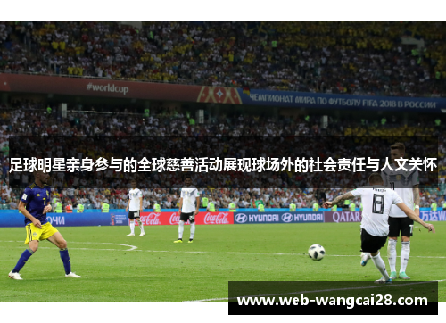 足球明星亲身参与的全球慈善活动展现球场外的社会责任与人文关怀