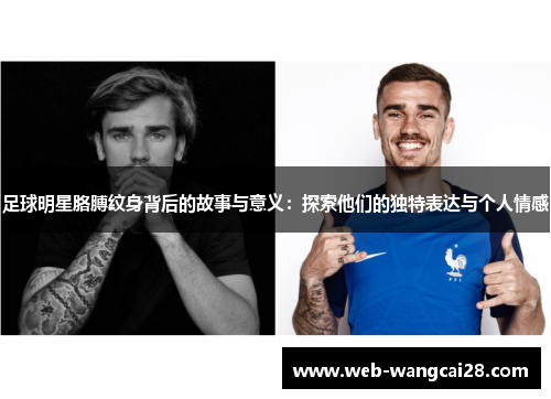 足球明星胳膊纹身背后的故事与意义：探索他们的独特表达与个人情感