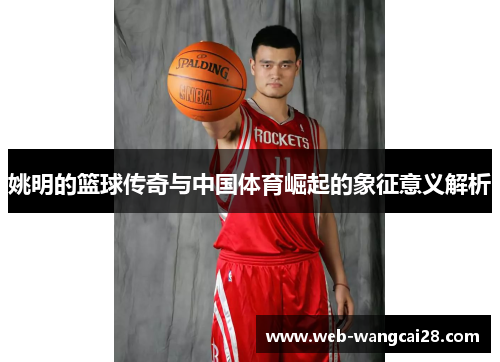 姚明的篮球传奇与中国体育崛起的象征意义解析